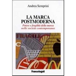 La Marca Postmoderna. Potere E Fragilità Della Marca Nelle Società Contemporanee La Marca Postmoderna. Potere E Fragilità Della Marca Nelle Società Contemporanee