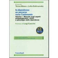 In-Dipendenza: Un Percorso Verso L'autonomia. Manuale Sugli Aspetti Eziopatogenetici, Clinici E Psicologici Delle Dipendenze (Vol. 1) In-Dipendenza: Un Percorso Verso L'autonomia. Manuale Sugli Aspetti Eziopatogenetici, Clinici E Psicologici Delle Dipendenze (Vol. 1)