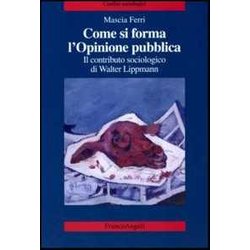 Come Si Forma L'opinione Pubblica. Il Contributo Sociologico Di Walter Lippmann