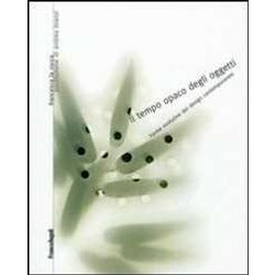 Il Tempo Opaco Degli Oggetti. Forme Evolutive Del Design Contemporaneo Il Tempo Opaco Degli Oggetti. Forme Evolutive Del Design Contemporaneo