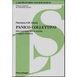 Panico Collettivo. Mito Popolare, Teoria Sociale, Indagine Empirica Panico Collettivo. Mito Popolare, Teoria Sociale, Indagine Empirica
