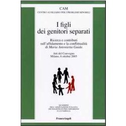 I Figli Dei Genitori Separati. Ricerca E Contributi Sull'affidamento E La Conflittualità . Atto Del Convegno (Milano, 8 Ottobre 2005) I Figli Dei Genitori Separati. Ricerca E Contributi Sull'affidamento E La Conflittualità . Atto Del Convegno (Milano, 8 Ottobre 2005)