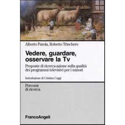 Vedere, Guardare, Osservare La Tv. Proposte Di Ricerca-Azione Sulla Qualità Dei Programmi Televisivi Per Minori Vedere, Guardare, Osservare La Tv. Proposte Di Ricerca-Azione Sulla Qualità Dei Programmi Televisivi Per Minori