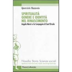 Spiritualità Genere E Identità Nel Rinascimento. Angela Merici E La Compagnia Di Sant'orsola Spiritualità Genere E Identità Nel Rinascimento. Angela Merici E La Compagnia Di Sant'orsola