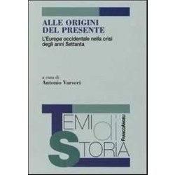 Alle Origini Del Presente. L'europa Occidentale Nella Crisi Degli Anni Settanta Alle Origini Del Presente. L'europa Occidentale Nella Crisi Degli Anni Settanta
