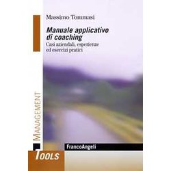 Manuale Applicativo Di Coaching. Casi Aziendali, Esperienze Ed Esercizi Pratici Manuale Applicativo Di Coaching. Casi Aziendali, Esperienze Ed Esercizi Pratici