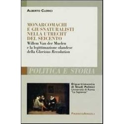Monarcomachi E Giusnaturalisti Nella Utrecht Del Seicento. Willem Van Der Muelen E La Legittimazione Olandese Della Glorious Revolution Monarcomachi E Giusnaturalisti Nella Utrecht Del Seicento. Willem Van Der Muelen E La Legittimazione Olandese Della Glorious Revolution