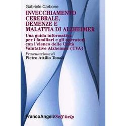 Invecchiamento Cerebrale, Demenze E Malattia Di Alzheimer. Una Guida Informativa Per I Familiari E Gli Operatori Invecchiamento Cerebrale, Demenze E Malattia Di Alzheimer. Una Guida Informativa Per I Familiari E Gli Operatori
