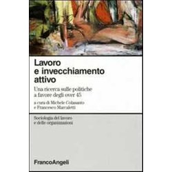 Lavoro E Invecchiamento Attivo. Una Ricerca Sulle Politiche A Favore Degli Over 45 Lavoro E Invecchiamento Attivo. Una Ricerca Sulle Politiche A Favore Degli Over 45