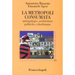 La Metropoli Consumata. Antropologie, Architetture, Politiche, Cittadinanze La Metropoli Consumata. Antropologie, Architetture, Politiche, Cittadinanze