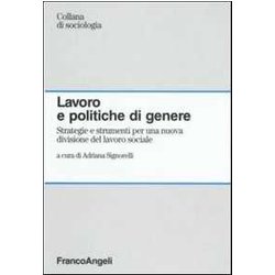 Lavoro E Politiche Di Genere. Strategie E Strumenti Per Una Nuova Divisione Del Lavoro Sociale