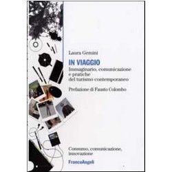 In Viaggio. Immaginario, Comunicazione E Pratiche Del Turismo Contemporaneo In Viaggio. Immaginario, Comunicazione E Pratiche Del Turismo Contemporaneo