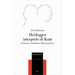 Heidegger Interprete Di Kant. Finitezza E Fondazione Della Metafisica Heidegger Interprete Di Kant. Finitezza E Fondazione Della Metafisica
