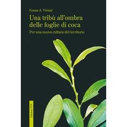 Una Tribù All'ombra Delle Foglie Di Coca. Per Una Nuova Cultura Del Territorio Una Tribù All'ombra Delle Foglie Di Coca. Per Una Nuova Cultura Del Territorio