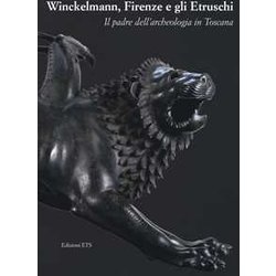 Winckelmann, Firenze E Gli Etruschi. Il Padre Dell'archeologia In Toscana. Catalogo Della Mostra (Firenze, 26 Maggio 2016-30 Gennaio 2017). Ediz. Illustrata Winckelmann, Firenze E Gli Etruschi. Il Padre Dell'archeologia In Toscana. Catalogo Della Mostra (Firenze, 26 Maggio 2016-30 Gennaio 2017). Ediz. Illustrata
