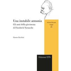 Una Instabile Armonia. Gli Anni Della Giovinezza Di Friedrich Nietzsche Una Instabile Armonia. Gli Anni Della Giovinezza Di Friedrich Nietzsche