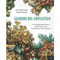 Giardini Del Fantastico. Le Meraviglie Della Botanica Dal Mito Alla Scienza In Letteratura, Cinema E Fumetto Giardini Del Fantastico. Le Meraviglie Della Botanica Dal Mito Alla Scienza In Letteratura, Cinema E Fumetto