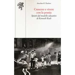 Crescere E Vivere Con La Poesia. Spunti Dal Modello Educativo Di Kenneth Koch Crescere E Vivere Con La Poesia. Spunti Dal Modello Educativo Di Kenneth Koch