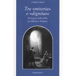 Tra «Miseria» E «Dignitas». Immagini Della Follia Da Alberti A Voltaire Tra «Miseria» E «Dignitas». Immagini Della Follia Da Alberti A Voltaire