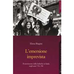 L'emersione Imprevista. Il Movimento Delle Lesbiche In Italia Negli Anni '70 E '80 L'emersione Imprevista. Il Movimento Delle Lesbiche In Italia Negli Anni '70 E '80