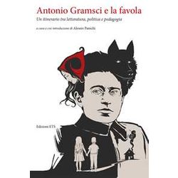 Antonio Gramsci E La Favola. Un Itinerario Tra Letteratura, Politica E Pedagogia Antonio Gramsci E La Favola. Un Itinerario Tra Letteratura, Politica E Pedagogia