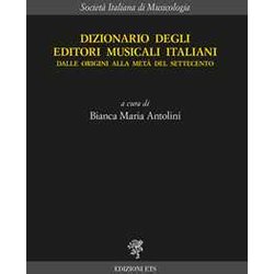 Dizionario Degli Editori Musicali Italiani. Dalle Origini Alla Metà Del Settecento Dizionario Degli Editori Musicali Italiani. Dalle Origini Alla Metà Del Settecento