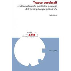 Tracce Cerebrali. L'elettroencefalografia Quantitativa A Supporto Delle Perizie Psicologico-Psichiatriche Tracce Cerebrali. L'elettroencefalografia Quantitativa A Supporto Delle Perizie Psicologico-Psichiatriche