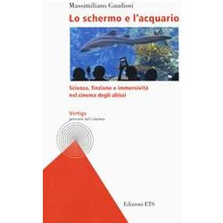 Lo Schermo E L'acquario. Scienza, Finzione E Immersività Nel Cinema Degli Abissi Lo Schermo E L'acquario. Scienza, Finzione E Immersività Nel Cinema Degli Abissi