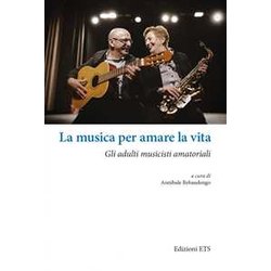 La Musica Per Amare La Vita. Gli Adulti Musicisti Amatoriali La Musica Per Amare La Vita. Gli Adulti Musicisti Amatoriali