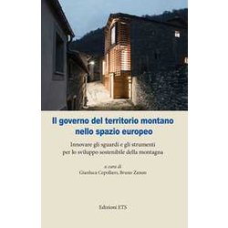 Il Governo Del Territorio Montano Nello Spazio Europeo. Innovare Gli Sguardi E Gli Strumenti Per Lo Sviluppo Sostenibile Della Montagna Il Governo Del Territorio Montano Nello Spazio Europeo. Innovare Gli Sguardi E Gli Strumenti Per Lo Sviluppo Sostenibile Della Montagna