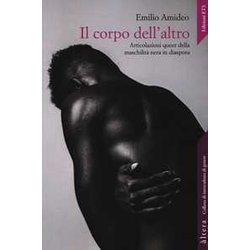 Il Corpo Dell'altro. Articolazioni Queer Della Maschilità Nera In Diaspora Il Corpo Dell'altro. Articolazioni Queer Della Maschilità Nera In Diaspora