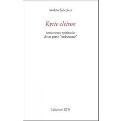 Kyrie Eleison. Testamento Spirituale Di Un Prete «Imboscato» Kyrie Eleison. Testamento Spirituale Di Un Prete «Imboscato»