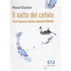 Il Salto Del Cefalo. Storie Di Pesci, Barche E Marinai Di Mahdia Il Salto Del Cefalo. Storie Di Pesci, Barche E Marinai Di Mahdia