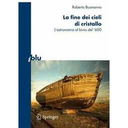 La Fine Dei Cieli Di Cristallo. L'astronomia Al Bivio Del '600 La Fine Dei Cieli Di Cristallo. L'astronomia Al Bivio Del '600