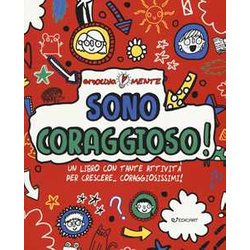 Sono Coraggioso! Un Libro Con Tante Attività Per Crescere... Coraggiosissimi! Ediz. A Colori