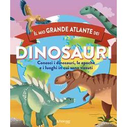 Il Mio Grande Atlante Dei Dinosauri. Conosci I Dinosauri, Le Epoche E I Luoghi In Cui Sono Vissuti Il Mio Grande Atlante Dei Dinosauri. Conosci I Dinosauri, Le Epoche E I Luoghi In Cui Sono Vissuti