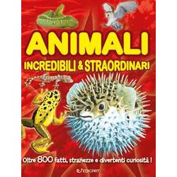 Animali Incredibili & Straordinari. Ediz. A Colori