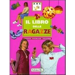 Il Libro Delle Ragazze. Attività , Bricolage, Creazioni. Ediz. Illustrata Il Libro Delle Ragazze. Attività , Bricolage, Creazioni. Ediz. Illustrata