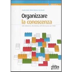Organizzare La Conoscenza. Dalle Biblioteche All'architettura Dell'informazione Per Il Web Organizzare La Conoscenza. Dalle Biblioteche All'architettura Dell'informazione Per Il Web