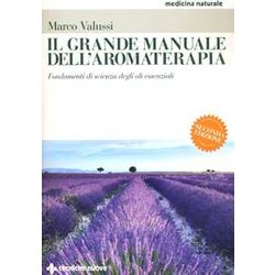 Il Grande Manuale Dell'aromaterapia. Fondamenti Di Scienza Degli Oli Essenziali Il Grande Manuale Dell'aromaterapia. Fondamenti Di Scienza Degli Oli Essenziali