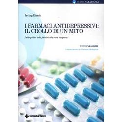 I Farmaci Antidepressivi: Il Crollo Di Un Mito. Dalle Pillole Della Felicità Alla Cura Integrata