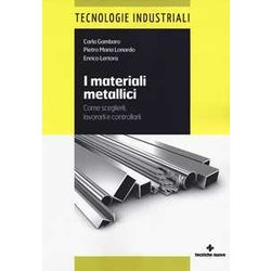 I Materiali Metallici. Come Sceglierli, Lavorarli E Controllarli I Materiali Metallici. Come Sceglierli, Lavorarli E Controllarli