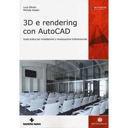 3D E Rendering Con Autocad. Guida Pratica Per Modellazione E Visualizzazione Tridimensionale 3D E Rendering Con Autocad. Guida Pratica Per Modellazione E Visualizzazione Tridimensionale