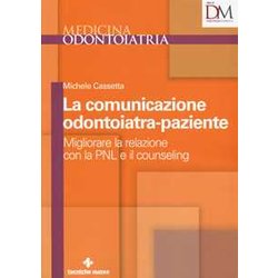 La Comunicazione Odontoiatra-Paziente. Migliorare La Relazione Con La Pnl E Il Counseling La Comunicazione Odontoiatra-Paziente. Migliorare La Relazione Con La Pnl E Il Counseling