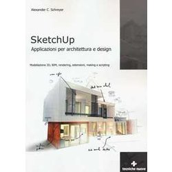 Sketchup. Applicazioni Per Architettura E Design. Modellazione 3D, Bim, Rendering, Estensioni, Making E Scripting Sketchup. Applicazioni Per Architettura E Design. Modellazione 3D, Bim, Rendering, Estensioni, Making E Scripting