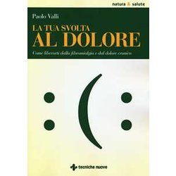 La Tua Svolta Al Dolore. Come Liberarti Dalla Fibromialgia E Dal Dolore Cronico La Tua Svolta Al Dolore. Come Liberarti Dalla Fibromialgia E Dal Dolore Cronico