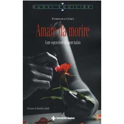 Amare Da Morire. Come Sopravvivere All'amore Malato Amare Da Morire. Come Sopravvivere All'amore Malato