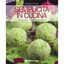 Semplicità In Cucina. Pochi Ingredienti... Tante Combinazioni Gustose Semplicità In Cucina. Pochi Ingredienti... Tante Combinazioni Gustose