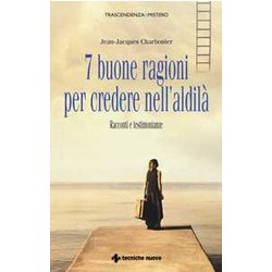 7 Buone Ragioni Per Credere Nell'aldilà . Racconti E Testimonianze 7 Buone Ragioni Per Credere Nell'aldilà . Racconti E Testimonianze