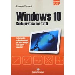 Windows 10. Guida Pratica Per Tutti. Le Funzionalità E Gli Aggiornamenti Per Usare Al Meglio Tutti I Vostri Dispositivi. Nuova Ediz.